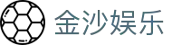 金沙娱乐 - 金沙国际 - 金沙娱乐官网